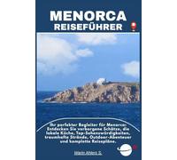 MENORCA REISEFÜHRER: Ihr perfekter Begleiter für Menorca: Entdecken Sie verborgene Schätze, die lokale Küche, Top-Sehenswürdigkeiten, traumhafte Strände, Outdoor-Abenteuer und komplette Reisepläne.