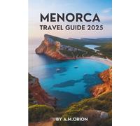 MENORCA TRAVEL GUIDE 2025: Exploring History, Nature, and the Best of Island Life