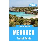 MENORCA TRAVEL GUIDE 2026: A Slow Exploration of Rugged Coastlines, Clear Waters, and Historic Settlements