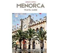 MENORCA TRAVEL GUIDE 2026: Discover Ciutadella, Mahon, Cala Macarella, Secret Mediterranean Coves, Historic Villages, and Scenic Coastal Adventures
