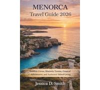 Menorca Travel Guide 2026: Hidden Coves, Historic Towns, Coastal Adventures, and Authentic Island Living
