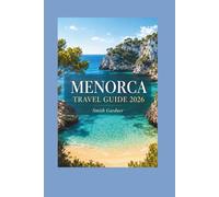 MENORCA TRAVEL GUIDE 2026: Smart Itineraries, Hidden Coves, Best Beaches, Local Villages, Food, Hotels, and First-Time Visitor Tips
