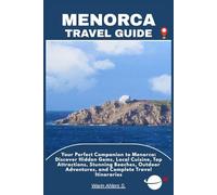 MENORCA TRAVEL GUIDE: Your Perfect Companion to Menorca: Discover Hidden Gems, Local Cuisine, Top Attractions, Stunning Beaches, Outdoor Adventures, and Complete Travel Itineraries