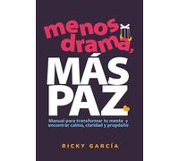 Menos Drama, Más Paz: Manual para transformar tu mente y encontrar calma, claridad y propósito