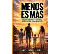 MENOS ES MAS: Esfuerzo, disciplina y constancia para construir tiempo y libertad