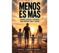 MENOS ES MAS: Esfuerzo, disciplina y constancia para construir tiempo y libertad