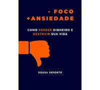 Menos Foco, Mais Ansiedade: Como Perder Dinheiro e Destruir Sua Vida