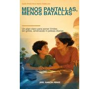 Menos pantallas, menos batallas: Un plan claro para poner límites sin gritos, amenazas ni peleas diarias