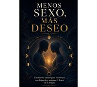 Menos Sexo, Más Deseo: Un método natural para mantener la pasión en pareja a largo plazo (Spanish Edition)
