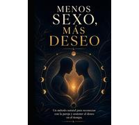Menos Sexo, Más Deseo: Un método natural para mantener la pasión en pareja a largo plazo (Spanish Edition)