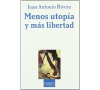 Menos Utopia Y Mas Libertad: La Teoria Politica Y Sus Aditivos