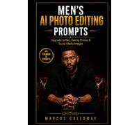 Mens AI Photo Editing Prompts: Uprade Selfies, Dating Photos, and Social Media Images (Ai Prompting Guide)