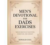 Men's Devotional For Dads Exercises: Twelve Months of Devotion, Direction, and Insight.