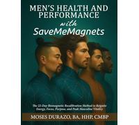 Men's Health and Performance with SaveMeMagnets: The 22-Day Biomagnetic Recalibration Method to Reignite Energy, Focus, Purpose, and Peak Masculine ... (The SaveMeMagnets Self-Recalibration Series)