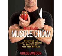 Men's Health Muscle Chow: More Than 150 Easy-to-Follow Recipes to Burn Fat and Feed Your Muscles : A Cookbook