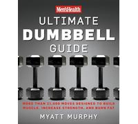 Men's Health Ultimate Dumbbell Guide: More Than 21,000 Moves Designed to Build Muscle, Increase Strength, and Burn Fat