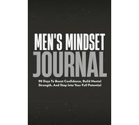 Men's Mindset Journal: 90 Days To Boost Confidence, Build Mental Strength, And Step Into Your Full Potential (You Got This)
