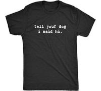 Men's Tell Your Dog I Said Hi T Shirt Funny Pet Puppy Lover Sarcastic Humor tee T-Shirt Black M
