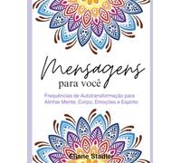 Mensagens para Você: Frequências de Autotransformação para Alinhar Mente, Corpo, Emoções e Espírito