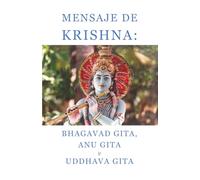 Mensaje de Krishna: Bhagavad Gita, Anu Gita y Uddhava Gita