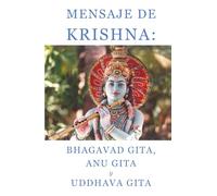 Mensaje de Krishna: Bhagavad Gita, Anu Gita y Uddhava Gita