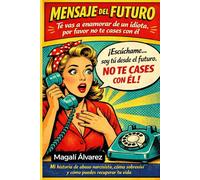 MENSAJE DEL FUTURO: Te vas a enamorar de un idiota, por favor no te cases con él: Mi historia de abuso narcisista, cómo sobreviví y cómo puedes recuperar tu vida.