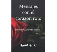 Mensajes con el corazón roto: Una historia, una vida, un amor
