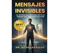 MENSAJES INVISIBLES: LA NOVELA QUE DESNUDA EN TI LA VERDAD QUE PREFIERES OCULTAR