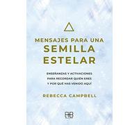 Mensajes para una semilla estelar: Enseñanzas y activaciones para recordar quién eres y por qué has venido aquí (Edición en Español) (REENCARNACION,ESOTERISMO,ESPIRITUALIDAD)