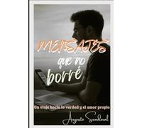 MENSAJES QUE NO BORRE: Un viaje hacia la verdad y el amor propio.