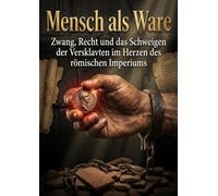 Mensch als Ware: Zwang, Recht und das Schweigen der Versklavten im Herzen des römischen Imperiums