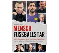 Mensch Fußballstar: Tabus, Depression, Terror, Tod und große Gefühle: Was die gefeierten Helden neben dem Platz erleben