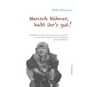Mensch Hühner, habt Ihr's gut: Geschichte eines behinderten Mädchens und ihres Huhns