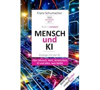 MENSCH und KI - Dialoge mit der KI: Über Mensch, Welt, Wirklichkeit, KI und alles, was bleibt