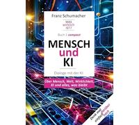 Mensch und KI - Dialoge mit der KI: Über Mensch, Welt, Wirklichkeit, KI und alles, was bleibt