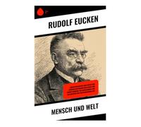 Mensch und Welt: Lebensphilosophie und Werteethik zwischen deutschem Idealismus und früher Moderne: Weltanschauung und Kulturkritik der Wilhelminischen Zeit