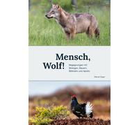 Mensch, Wolf!: Begegnungen mit Biologen, Bauern, Birkhahn und Apollo