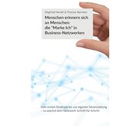 Menschen erinnern sich an Menschen: die "Marke Ich" in Business-Netzwerken: Vom ersten Eindruck bis zur eigenen Veranstaltung - so wächst dein Netzwerk Schritt für Schritt
