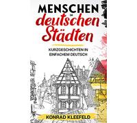 Menschen in deutschen Städten: Kurzgeschichten in einfachem Deutsch: 1 (Deutsch verstehen: Geschichten aus dem Alltag)