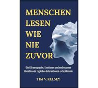 Menschen lesen wie nie zuvor: Die Körpersprache, Emotionen und verborgenen Absichten in täglichen Interaktionen entschlüsseln