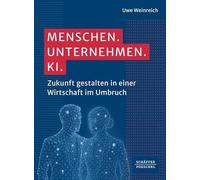 Menschen. Unternehmen. KI.: Zukunft gestalten in einer Wirtschaft im Umbruch