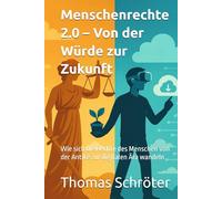 Menschenrecht 2.0 - Von der Würde zur Zukunft: Wie sich die Rechte des Menschen von der Antike zur digitalen Ära wandeln
