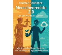 Menschenrechte 2.0 Von der Würde zur Zukunft: Wie sich die Rechte des Menschen von der Antike zur digitalen Ära wandeln