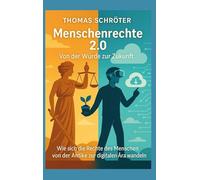 Menschenrechte 2.0 Von der Würde zur Zukunft: Wie sich die Rechte des Menschen von der Antike zur digitalen Ära wandeln