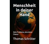 Menschheit in deiner Hand: Zehn Probleme, eine letzte Chance Zivilisation Klimakrise globale Probleme Welt retten Zukunft der Menschheit soziale ... Humanismus Transformation grün
