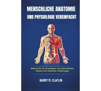 MENSCHLICHE ANATOMIE UND PHYSIOLOGIE VEREINFACHT: Beherrsche die Grundlagen des menschlichen Körpers mit einfachen Erklärungen