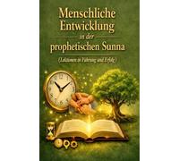 Menschliche Entwicklung in der prophetische Sunna: Lektionen in Führung und Erfolg (Die Schätze der Sunna)
