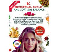 Menstrual Cycle and Cortisol Balance: Natural Strategies to Reduce Stress, Regulate irregular Period, Overcome PMS and Achieve Hormonal Harmony- with ... Exercises and Evidence-Based Supplements