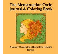Menstrual Cycle Journal & Coloring Book: A Journey Through the 28 Days of the Feminine Rhythm