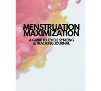 Menstruation Maximization: A Guide to Cycle Syncing & Tracking Journal